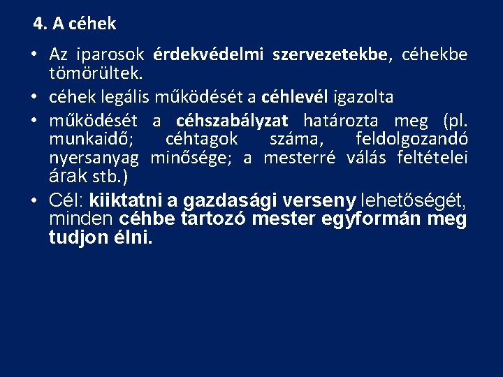 4. A céhek • Az iparosok érdekvédelmi szervezetekbe, céhekbe tömörültek. • céhek legális működését