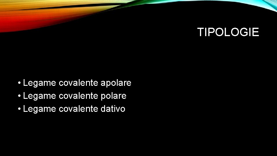 TIPOLOGIE • Legame covalente apolare • Legame covalente dativo 