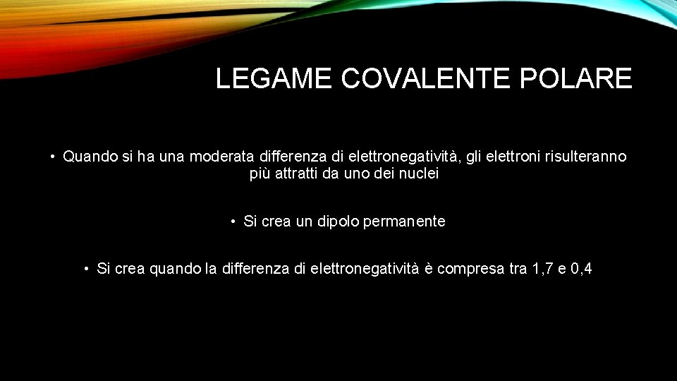 LEGAME COVALENTE POLARE • Quando si ha una moderata differenza di elettronegatività, gli elettroni