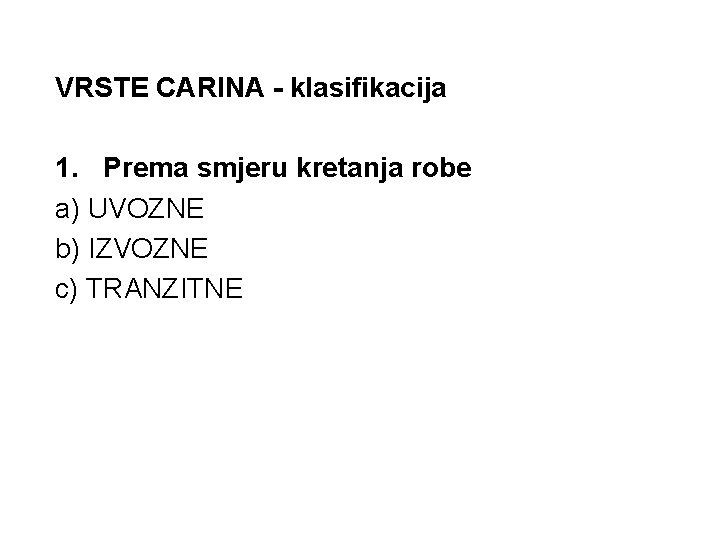 VRSTE CARINA - klasifikacija 1. Prema smjeru kretanja robe a) UVOZNE b) IZVOZNE c)