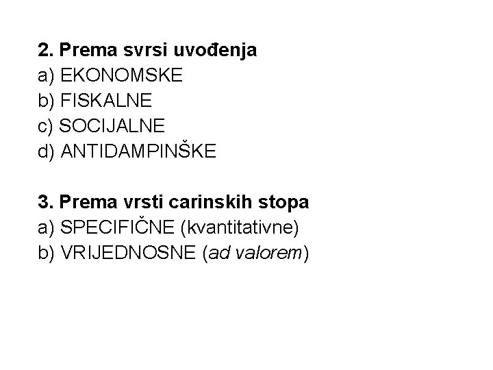 2. Prema svrsi uvođenja a) EKONOMSKE b) FISKALNE c) SOCIJALNE d) ANTIDAMPINŠKE 3. Prema 2. Prema svrsi uvođenja a) EKONOMSKE b) FISKALNE c) SOCIJALNE d) ANTIDAMPINŠKE 3. Prema