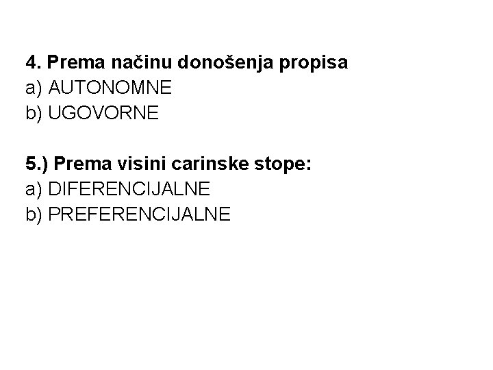 4. Prema načinu donošenja propisa a) AUTONOMNE b) UGOVORNE 5. ) Prema visini carinske