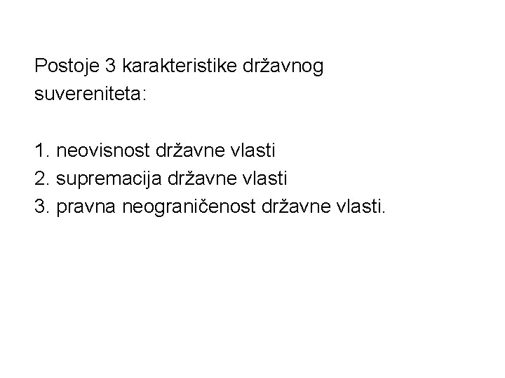 Postoje 3 karakteristike državnog suvereniteta: 1. neovisnost državne vlasti 2. supremacija državne vlasti 3.