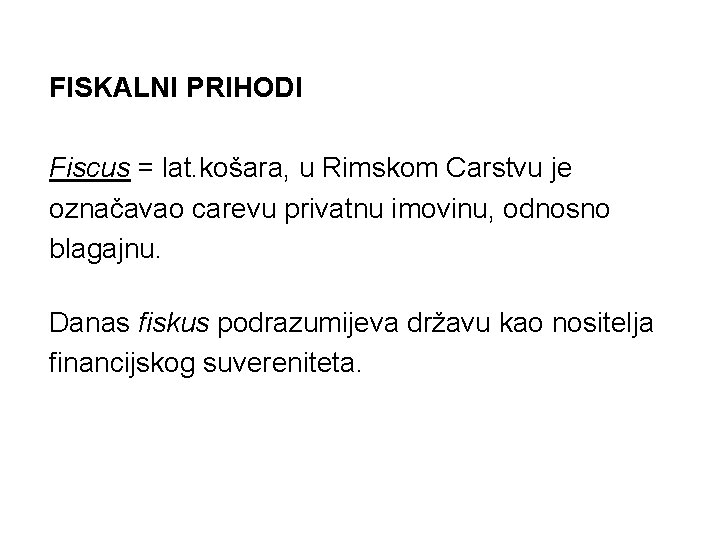 FISKALNI PRIHODI Fiscus = lat. košara, u Rimskom Carstvu je označavao carevu privatnu imovinu,