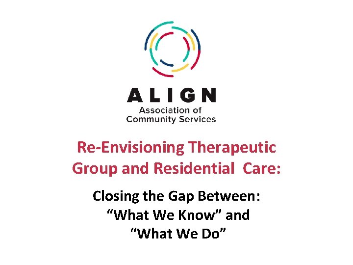 Re‐Envisioning Therapeutic Group and Residential Care: Closing the Gap Between: “What We Know” and