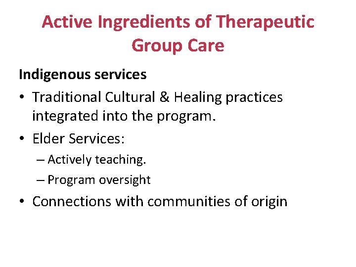 Active Ingredients of Therapeutic Group Care Indigenous services • Traditional Cultural & Healing practices