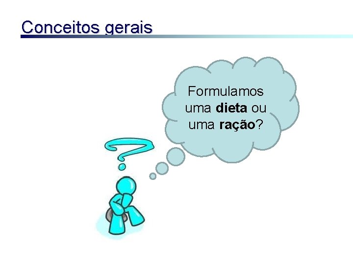 Conceitos gerais Formulamos uma dieta ou uma ração? 