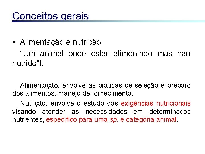 Conceitos gerais • Alimentação e nutrição “Um animal pode estar alimentado mas não nutrido”!.