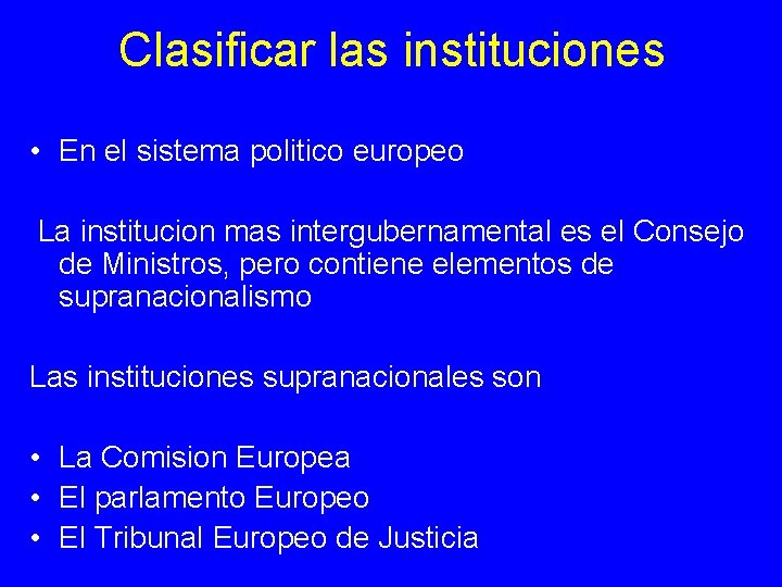 Clasificar las instituciones • En el sistema politico europeo La institucion mas intergubernamental es Clasificar las instituciones • En el sistema politico europeo La institucion mas intergubernamental es