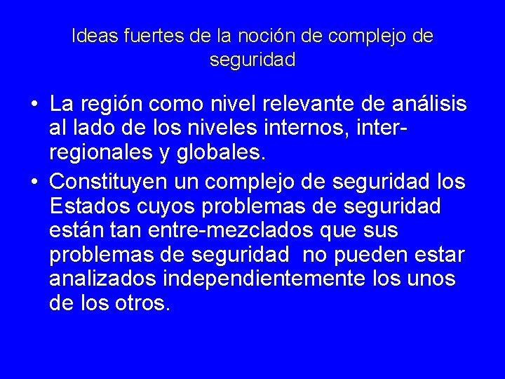 Ideas fuertes de la noción de complejo de seguridad • La región como nivel Ideas fuertes de la noción de complejo de seguridad • La región como nivel