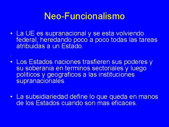 Neo-Funcionalismo • La UE es supranacional y se esta volviendo federal, heredando poco a Neo-Funcionalismo • La UE es supranacional y se esta volviendo federal, heredando poco a