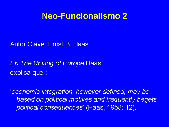 Neo-Funcionalismo 2 Autor Clave: Ernst B. Haas En The Uniting of Europe Haas explica Neo-Funcionalismo 2 Autor Clave: Ernst B. Haas En The Uniting of Europe Haas explica