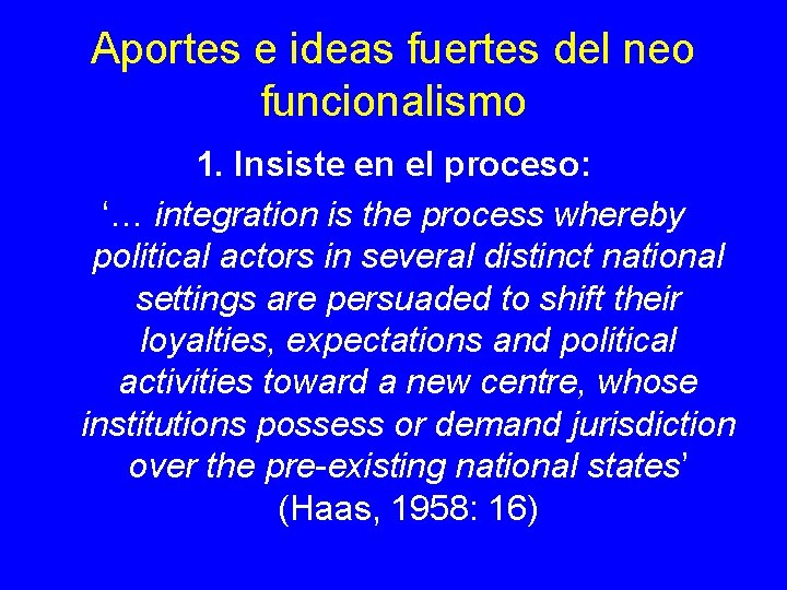 Aportes e ideas fuertes del neo funcionalismo 1. Insiste en el proceso: ‘… integration Aportes e ideas fuertes del neo funcionalismo 1. Insiste en el proceso: ‘… integration