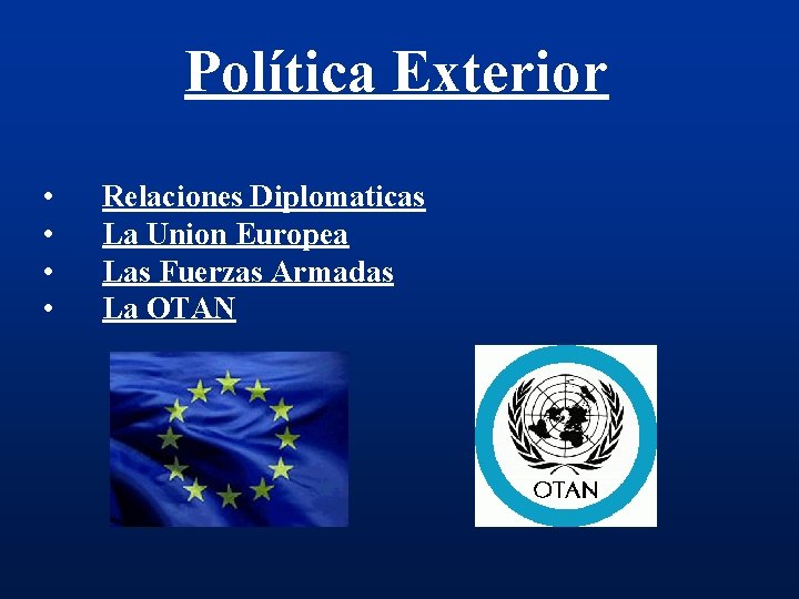 Política Exterior • • Relaciones Diplomaticas La Union Europea Las Fuerzas Armadas La OTAN