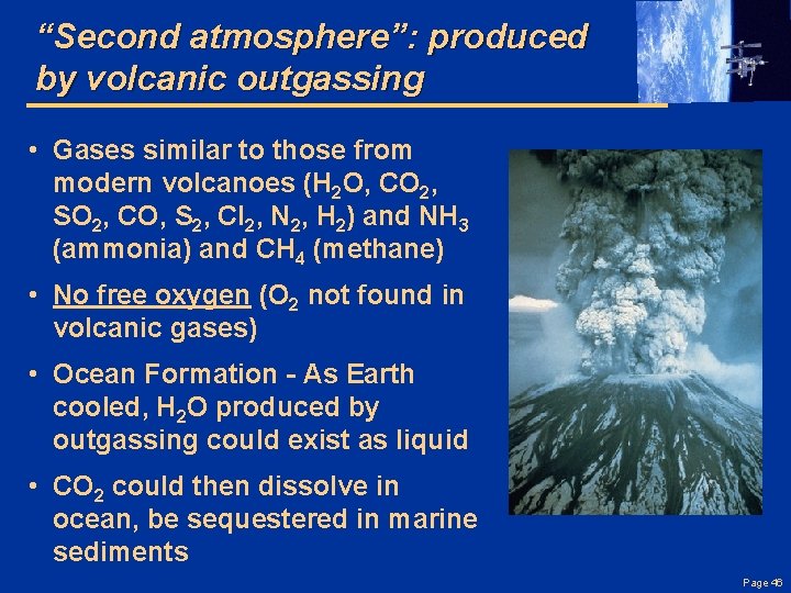 “Second atmosphere”: produced by volcanic outgassing • Gases similar to those from modern volcanoes