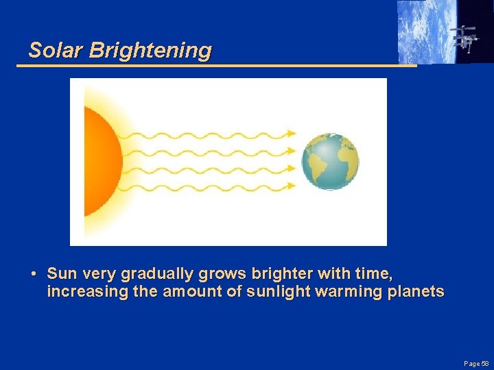 Solar Brightening • Sun very gradually grows brighter with time, increasing the amount of