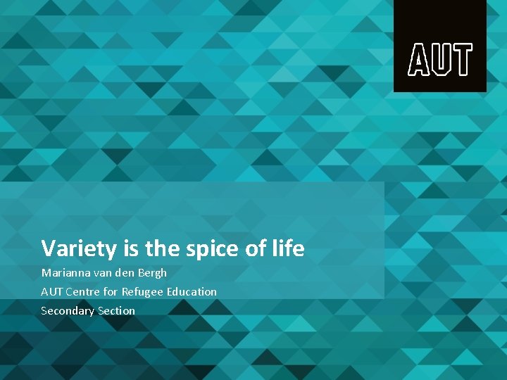 Variety is the spice of life Marianna van den Bergh AUT Centre for Refugee Variety is the spice of life Marianna van den Bergh AUT Centre for Refugee
