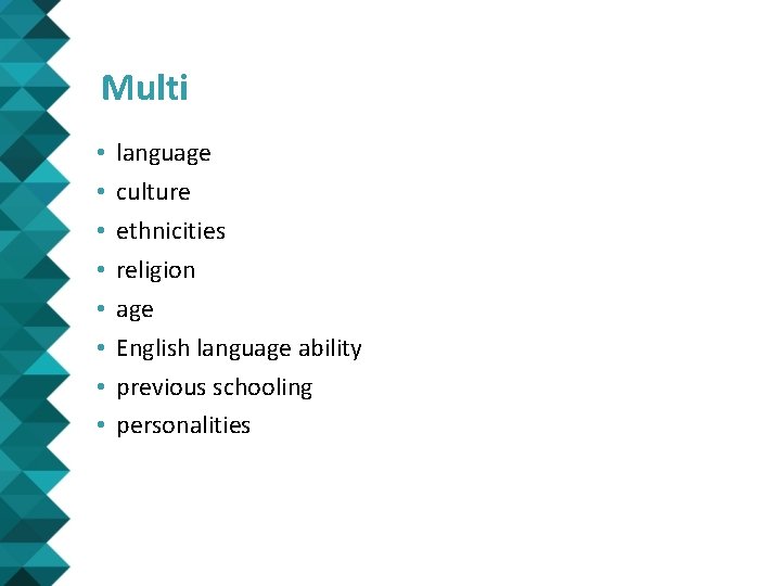 Multi • • language culture ethnicities religion age English language ability previous schooling personalities Multi • • language culture ethnicities religion age English language ability previous schooling personalities