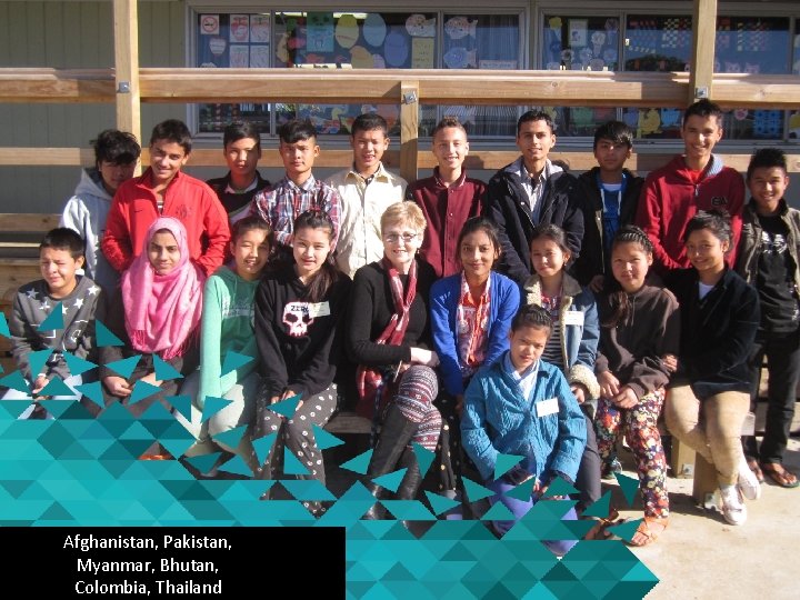 Afghanistan, Pakistan, Myanmar, Bhutan, Colombia, Thailand Afghanistan, Pakistan, Myanmar, Bhutan, Colombia, Thailand