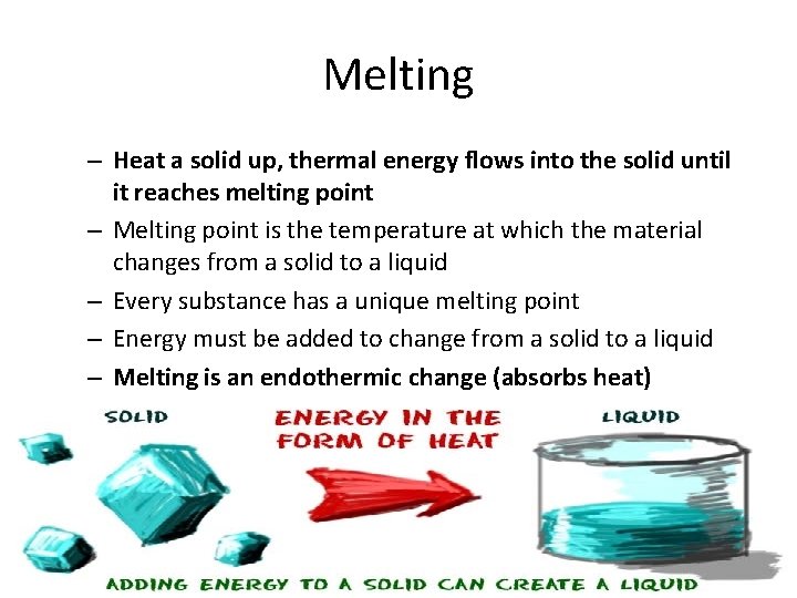 Melting – Heat a solid up, thermal energy flows into the solid until it