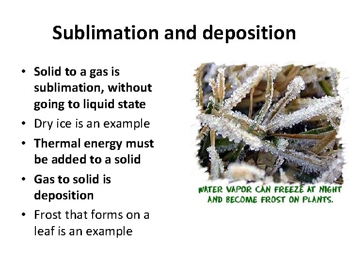 Sublimation and deposition • Solid to a gas is sublimation, without going to liquid