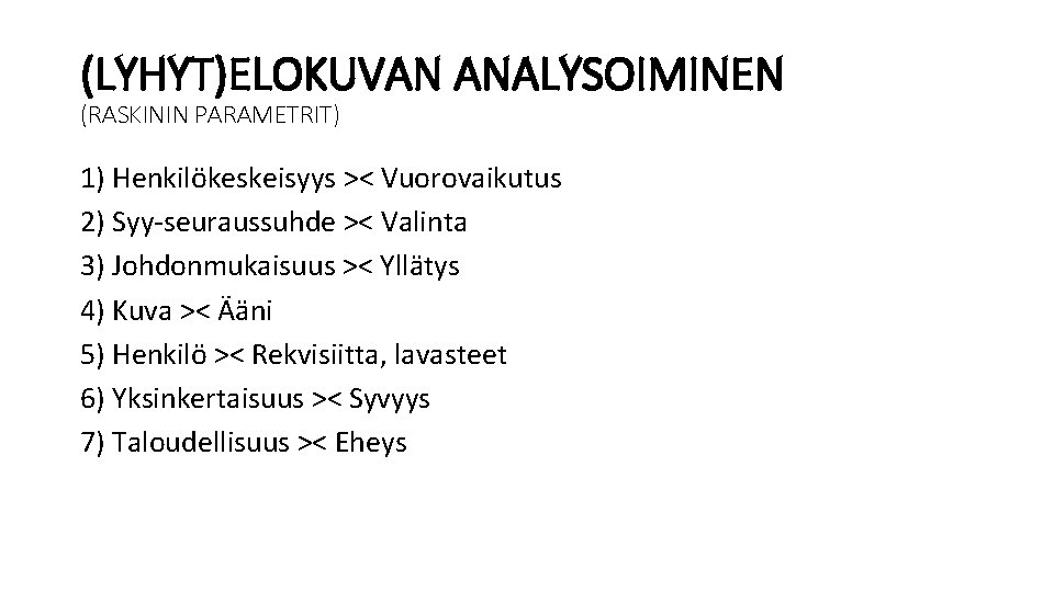 (LYHYT)ELOKUVAN ANALYSOIMINEN (RASKININ PARAMETRIT) 1) Henkilökeskeisyys >< Vuorovaikutus 2) Syy-seuraussuhde >< Valinta 3) Johdonmukaisuus