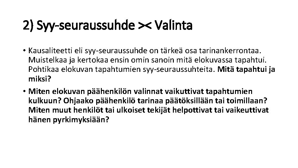 2) Syy-seuraussuhde >< Valinta • Kausaliteetti eli syy-seuraussuhde on tärkeä osa tarinankerrontaa. Muistelkaa ja