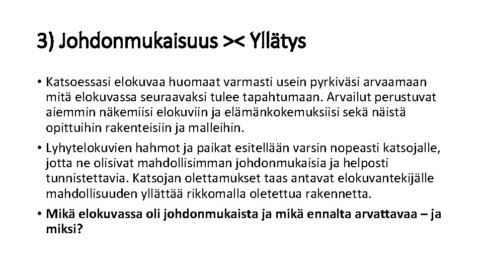 3) Johdonmukaisuus >< Yllätys • Katsoessasi elokuvaa huomaat varmasti usein pyrkiväsi arvaamaan mitä elokuvassa