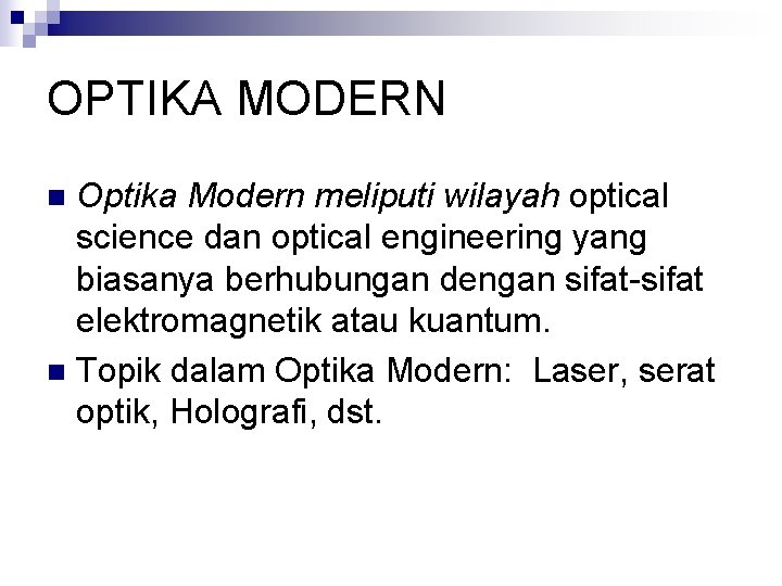 OPTIKA MODERN Optika Modern meliputi wilayah optical science dan optical engineering yang biasanya berhubungan