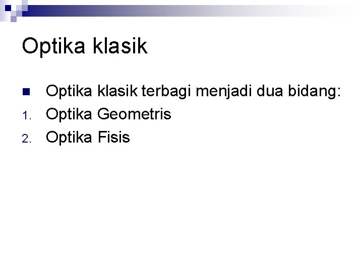 Optika klasik n 1. 2. Optika klasik terbagi menjadi dua bidang: Optika Geometris Optika