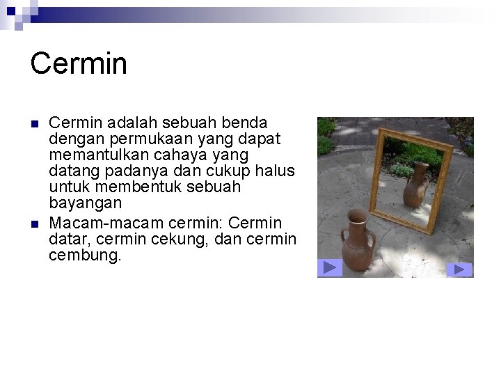 Cermin n n Cermin adalah sebuah benda dengan permukaan yang dapat memantulkan cahaya yang