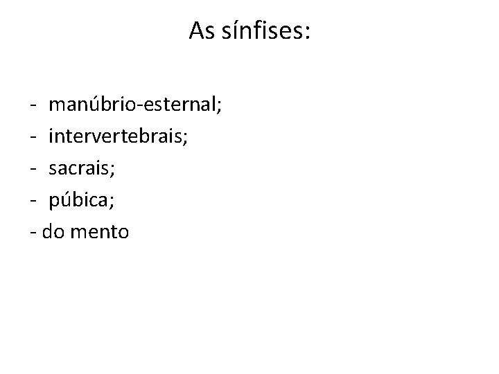 As sínfises: - manúbrio-esternal; - intervertebrais; - sacrais; - púbica; - do mento 
