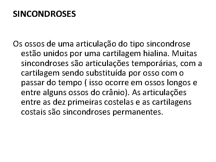 SINCONDROSES Os ossos de uma articulação do tipo sincondrose estão unidos por uma cartilagem