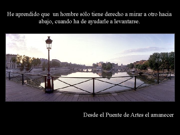 He aprendido que un hombre sólo tiene derecho a mirar a otro hacia abajo, He aprendido que un hombre sólo tiene derecho a mirar a otro hacia abajo,