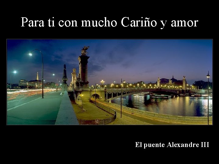 Para ti con mucho Cariño y amor El puente Alexandre III Para ti con mucho Cariño y amor El puente Alexandre III