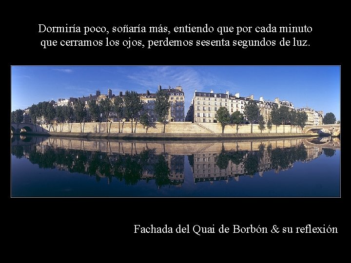 Dormiría poco, soñaría más, entiendo que por cada minuto que cerramos los ojos, perdemos Dormiría poco, soñaría más, entiendo que por cada minuto que cerramos los ojos, perdemos