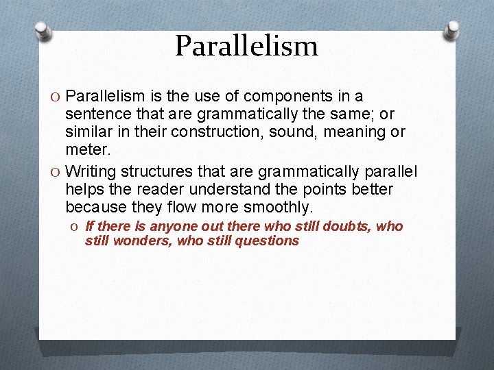 Parallelism O Parallelism is the use of components in a sentence that are grammatically