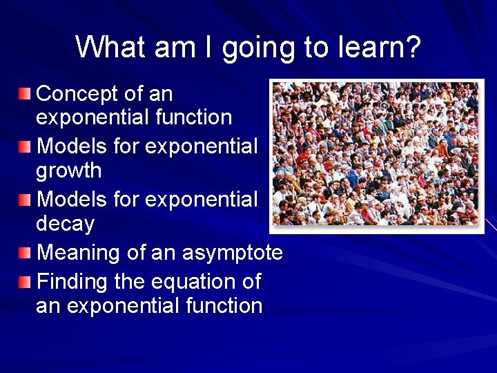 What am I going to learn? Concept of an exponential function Models for exponential