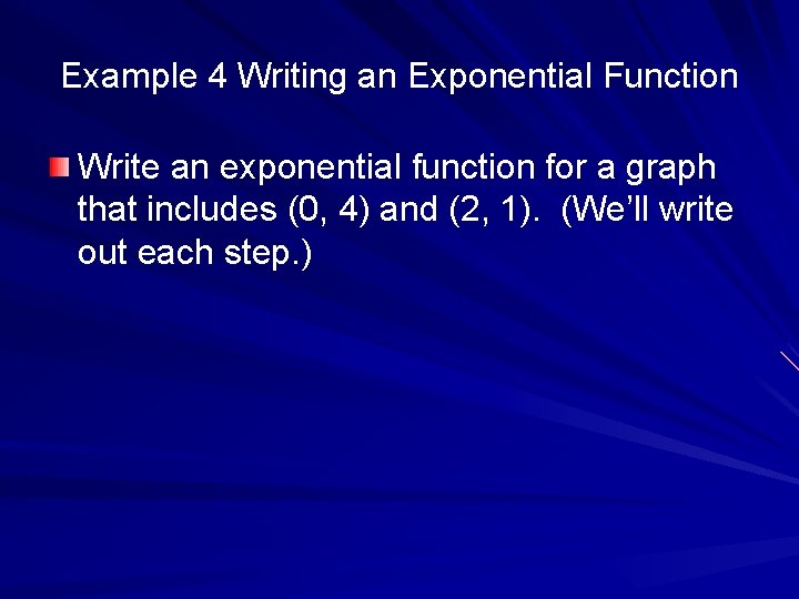 Example 4 Writing an Exponential Function Write an exponential function for a graph that