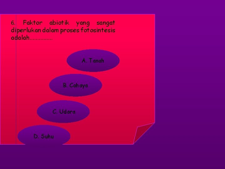 6. Faktor abiotik yang sangat diperlukan dalam proses fotosintesis adalah. . . . A.