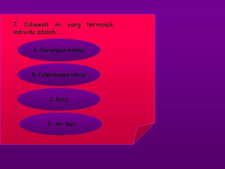 7. Dibawah ini yang termasuk individu adalah. . . A. Serumpun bambu B. Kelembaban