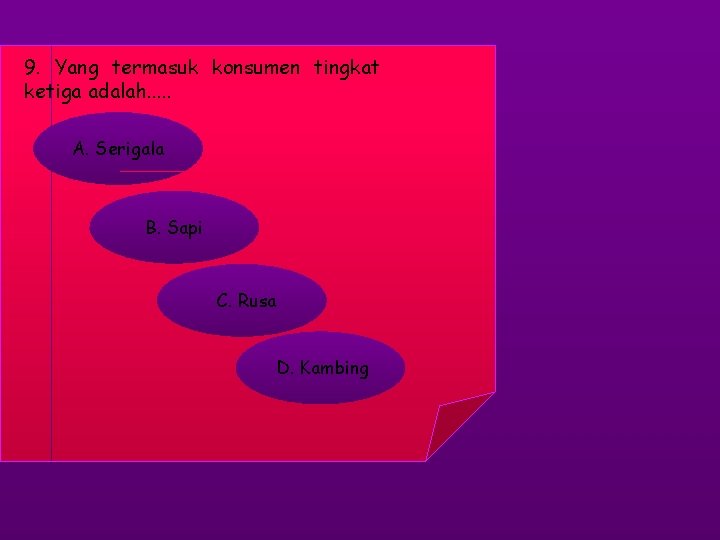 9. Yang termasuk konsumen tingkat ketiga adalah. . . A. Serigala B. Sapi C.