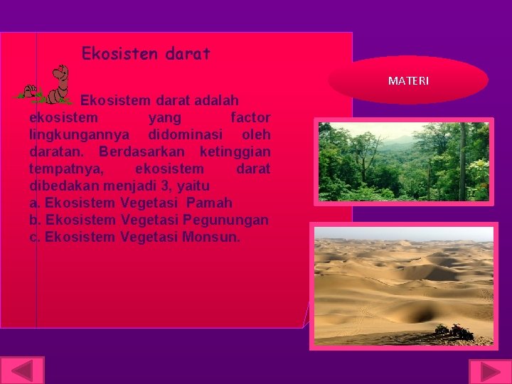 Ekosisten darat MATERI Ekosistem darat adalah ekosistem yang factor lingkungannya didominasi oleh daratan. Berdasarkan