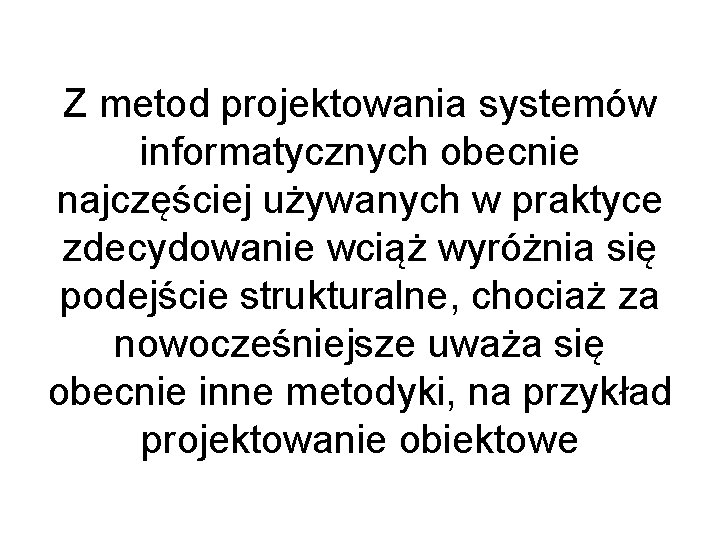 Z metod projektowania systemów informatycznych obecnie najczęściej używanych w praktyce zdecydowanie wciąż wyróżnia się Z metod projektowania systemów informatycznych obecnie najczęściej używanych w praktyce zdecydowanie wciąż wyróżnia się