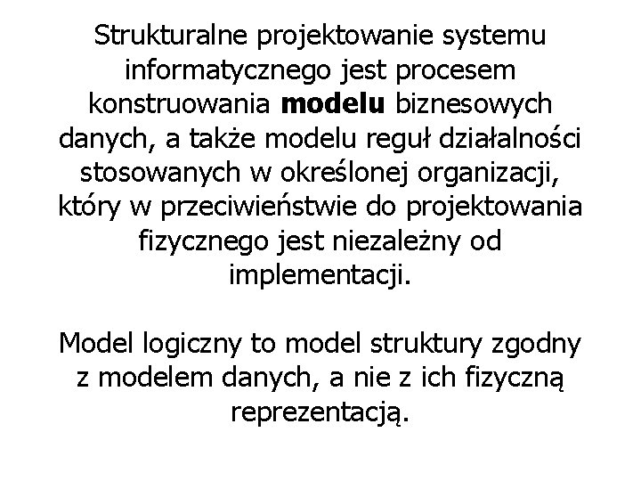 Strukturalne projektowanie systemu informatycznego jest procesem konstruowania modelu biznesowych danych, a także modelu reguł