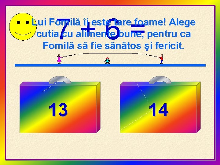 7+6= Lui Fomilă îi este tare foame! Alege cutia cu alimente bune, pentru ca