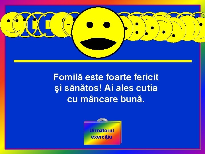 Fomilă este foarte fericit şi sănătos! Ai ales cutia cu mâncare bună. Următorul exerciţiu