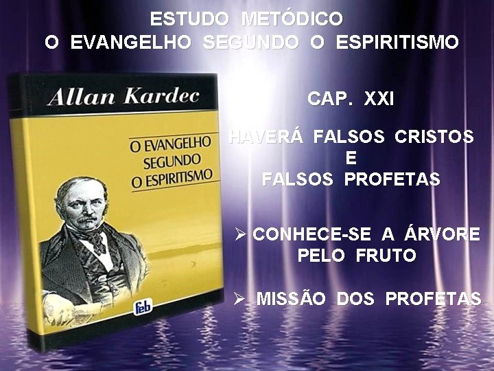 ESTUDO METÓDICO O EVANGELHO SEGUNDO O ESPIRITISMO CAP. XXI HAVERÁ FALSOS CRISTOS E FALSOS