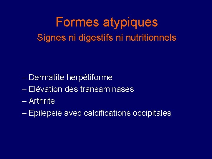 Formes atypiques Signes ni digestifs ni nutritionnels – Dermatite herpétiforme – Elévation des transaminases