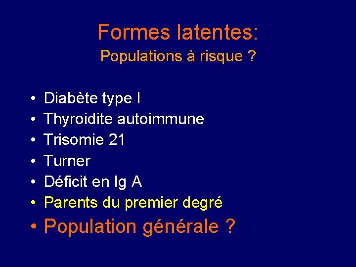 Formes latentes: Populations à risque ? • • • Diabète type I Thyroidite autoimmune